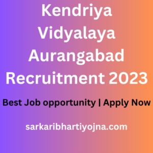 Kendriya Vidyalaya Aurangabad Recruitment 2023| Best Job opportunity | Apply Now 