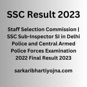 SSC Result 2023| Staff Selection Commission | SSC Sub-Inspector SI in Delhi Police and Central Armed Police Forces Examination 2022 Final Result 2023