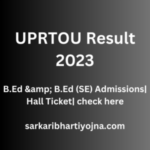 UPRTOU Result 2023| B.Ed & B.Ed (SE) Admissions| Hall Ticket| check here