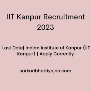 IIT Kanpur Recruitment 2023| Last Date| Indian Institute of Kanpur (IIT Kanpur) | Apply Currently