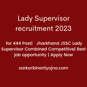 Lady Supervisor recruitment 2023 | for 444 Post| Jharkhand JSSC Lady Supervisor Combined Competitive| Best job opportunity | Apply Now