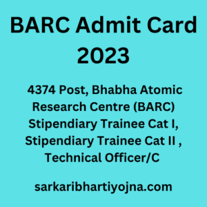 BARC Admit Card 2023, 4374 Post, Bhabha Atomic Research Centre (BARC) Stipendiary Trainee Cat I, Stipendiary Trainee Cat II , Technical Officer/C , Scientific Assistant/B , Technician/B Recruitment 2023, Check here