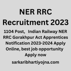 NER RRC Recruitment 2023, 1104 Post,  Indian Railway NER RRC Gorakhpur Act Apprentices Notification 2023-2024 Apply Online, best job opportunity  Apply now