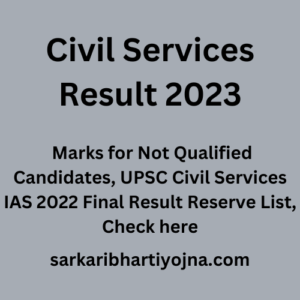 Civil Services Result 2023, Marks for Not Qualified Candidates, UPSC Civil Services IAS 2022 Final Result Reserve List, Check here