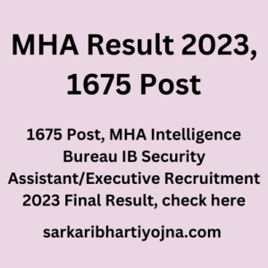 MHA Result 2023, 1675 Post, MHA Intelligence Bureau IB Security Assistant/Executive Recruitment 2023 Final Result, check here