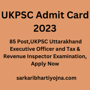 UKPSC Admit Card 2023, 85 Post,UKPSC Uttarakhand Executive Officer and Tax & Revenue Inspector Examination, Apply Now