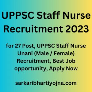 UPPSC Staff Nurse Recruitment 2023, for 27 Post, UPPSC Staff Nurse Unani (Male / Female) Recruitment, Best Job opportunity, Apply Now
