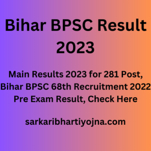 Bihar BPSC Result 2023, Main Results 2023 for 281 Post, Bihar BPSC 68th Recruitment 2022 Pre Exam Result, Check Here