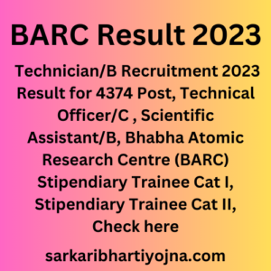BARC Result 2023, Technician/B Recruitment 2023 Result for 4374 Post, Technical Officer/C , Scientific Assistant/B, Bhabha Atomic Research Centre (BARC) Stipendiary Trainee Cat I, Stipendiary Trainee Cat II, Check here