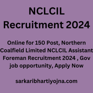 NCLCIL Recruitment 2024, Online for 150 Post, Northern Coalfield Limited NCLCIL Assistant Foreman Recruitment 2024 , Gov job opportunity, Apply Now
