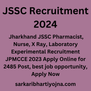 JSSC Recruitment 2024, Jharkhand JSSC Pharmacist, Nurse, X Ray, Laboratory Experimental Recruitment JPMCCE 2023 Apply Online for 2485 Post, best job opportunity, Apply Now