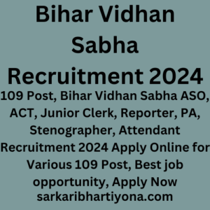 Bihar Vidhan Sabha Recruitment 2024, 109 Post, Bihar Vidhan Sabha ASO, ACT, Junior Clerk, Reporter, PA, Stenographer, Attendant Recruitment 2024 Apply Online for Various 109 Post, Best job opportunity, Apply Now