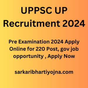 UPPSC UP Recruitment 2024, Pre Examination 2024 Apply Online for 220 Post, gov job opportunity , Apply Now 
