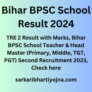 Bihar BPSC School Result 2024,  TRE 2 Result with Marks, Bihar BPSC School Teacher & Head Master (Primary, Middle, TGT, PGT) Second Recruitment 2023, C