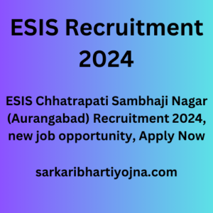 ESIS Recruitment 2024, ESIS Chhatrapati Sambhaji Nagar (Aurangabad) Recruitment 2024, new job opportunity, Apply Now