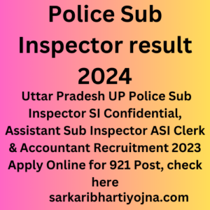 Police Sub Inspector result 2024, Uttar Pradesh UP Police Sub Inspector SI Confidential, Assistant Sub Inspector ASI Clerk & Accountant Recruitment 2023 Apply Online for 921 Post, check here