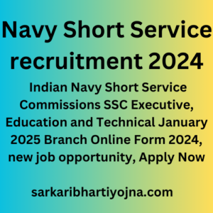 Navy Short Service recruitment 2024, Indian Navy Short Service Commissions SSC Executive, Education and Technical January 2025 Branch Online Form 2024, new job opportunity, Apply Now