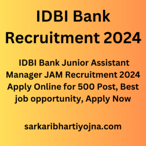 IDBI Bank Recruitment 2024, IDBI Bank Junior Assistant Manager JAM Recruitment 2024 Apply Online for 500 Post, Best job opportunity, Apply Now