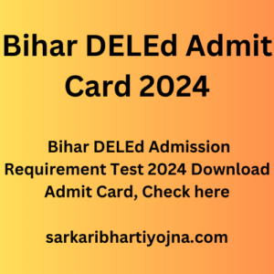 Bihar DELEd Admit Card 2024, Bihar DELEd Admission Requirement Test 2024 Download Admit Card, Check here
