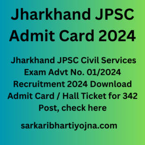 Jharkhand JPSC Admit Card 2024, Jharkhand JPSC Civil Services Exam Advt No. 01/2024 Recruitment 2024 Download Admit Card / Hall Ticket for 342 Post, check here