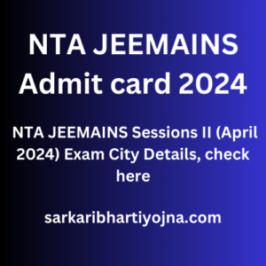 NTA JEEMAINS Admit card 2024, NTA JEEMAINS Sessions II (April 2024) Exam City Details, check here