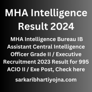 MHA Intelligence Result 2024, MHA Intelligence Bureau IB Assistant Central Intelligence Officer Grade II / Executive Recruitment 2023 Result for 995 ACIO II / Exe Post, Check here