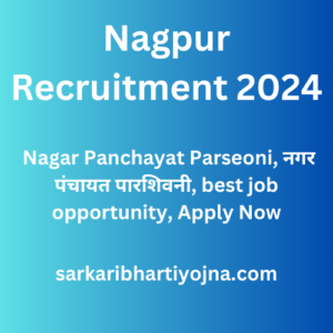 Nagpur Recruitment 2024, Nagar Panchayat Parseoni, नगर पंचायत पारशिवनी, best job opportunity, Apply Now