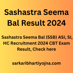 Sashastra Seema Bal Result 2024, Sashastra Seema Bal (SSB) ASI, SI, HC Recruitment 2024 CBT Exam Result, Check here