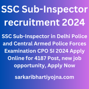 SSC Sub-Inspector recruitment 2024, SSC Sub-Inspector in Delhi Police and Central Armed Police Forces Examination CPO SI 2024 Apply Online for 4187 Post, new job opportunity, Apply Now