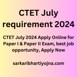CTET July requirement 2024, CTET July 2024 Apply Online for Paper I & Paper II Exam, best job opportunity, Apply Now