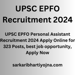 UPSC EPFO Recruitment 2024, UPSC EPFO Personal Assistant Recruitment 2024 Apply Online for 323 Posts, best job opportunity, Apply Now