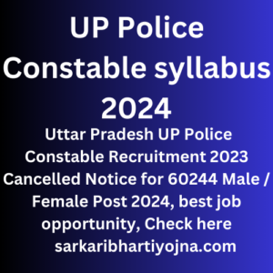 UP Police Constable syllabus 2024, Uttar Pradesh UP Police Constable Recruitment 2023 Cancelled Notice for 60244 Male / Female Post 2024, best job opportunity, Check here