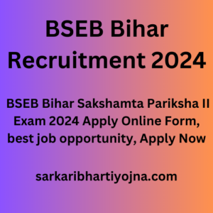 BSEB Bihar Recruitment 2024, BSEB Bihar Sakshamta Pariksha II Exam 2024 Apply Online Form, best job opportunity, Apply Now