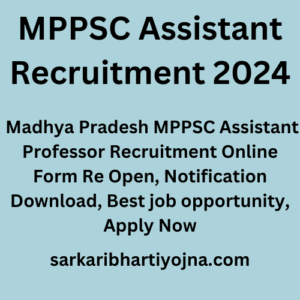 MPPSC Assistant Recruitment 2024, Madhya Pradesh MPPSC Assistant Professor Recruitment Online Form Re Open, Notification Download, Best job opportunity, Apply Now