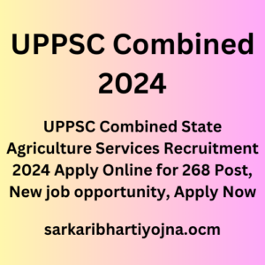UPPSC Combined 2024, UPPSC Combined State Agriculture Services Recruitment 2024 Apply Online for 268 Post, New job opportunity, Apply Now