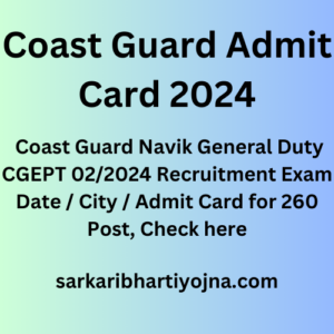 Coast Guard Admit Card 2024, Coast Guard Navik General Duty CGEPT 02/2024 Recruitment Exam Date / City / Admit Card for 260 Post, Check here