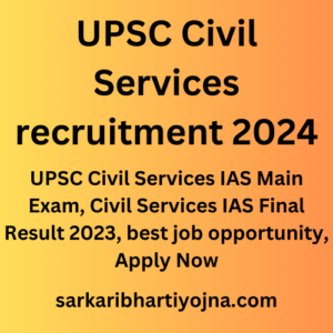 UPSC Civil Services recruitment 2024, UPSC Civil Services IAS Main Exam, Civil Services IAS Final Result 2023, best job opportunity, Apply Now