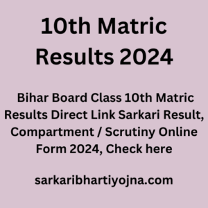10th Matric Results 2024, Bihar Board Class 10th Matric Results Direct Link Sarkari Result, Compartment / Scrutiny Online Form 2024, Check here