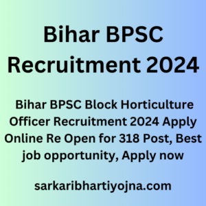 Bihar BPSC Recruitment 2024, Bihar BPSC Block Horticulture Officer Recruitment 2024 Apply Online Re Open for 318 Post, Best job opportunity, Apply now