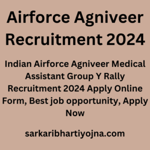 Airforce Agniveer Recruitment 2024,Indian Airforce Agniveer Medical Assistant Group Y Rally Recruitment 2024 Apply Online Form, Best job opportunity, Apply Now