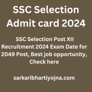 SSC Selection Admit card 2024, SSC Selection Post XII Recruitment 2024 Exam Date for 2049 Post, Best job opportunity, Check here