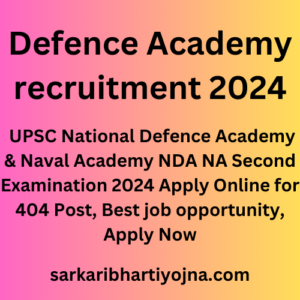 Defence Academy recruitment 2024, UPSC National Defence Academy & Naval Academy NDA NA Second Examination 2024 Apply Online for 404 Post, Best job opportunity, Apply Now