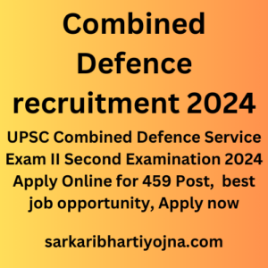 Combined Defence recruitment 2024, UPSC Combined Defence Service Exam II Second Examination 2024 Apply Online for 459 Post,  best job opportunity, Apply now