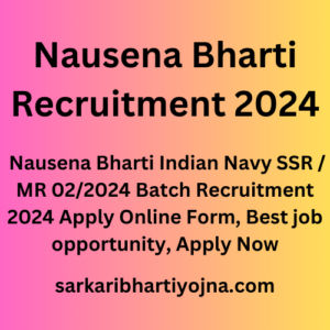 Nausena Bharti Recruitment 2024, Nausena Bharti Indian Navy SSR / MR 02/2024 Batch Recruitment 2024 Apply Online Form, Best job opportunity, Apply Now