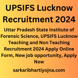 UPSIFS Lucknow Recruitment 2024, Uttar Pradesh State Institute of Forensic Science, UPSIFS Lucknow Teaching and Non Teaching Recruitment 2024 Apply Online Form, New job opportunity, Apply Now