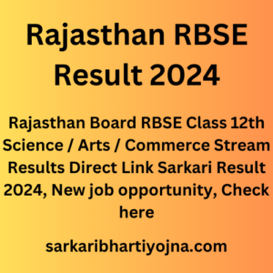 Rajasthan RBSE Result 2024, Rajasthan Board RBSE Class 12th Science / Arts / Commerce Stream Results Direct Link Sarkari Result 2024, New job opportunity, Check here