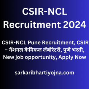 CSIR-NCL Recruitment 2024, CSIR-NCL Pune Recruitment, CSIR – नॅशनल केमिकल लॅबोरेटरी, पुणे भरती, New job opportunity, Apply Now