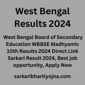 West Bengal Results 2024, West Bengal Board of Secondary Education WBBSE Madhyamic 10th Results 2024 Direct Link Sarkari Result 2024, Best job opportunity, Apply Now